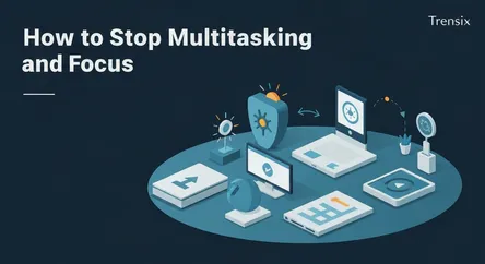 How to Stop Multitasking and Focus
