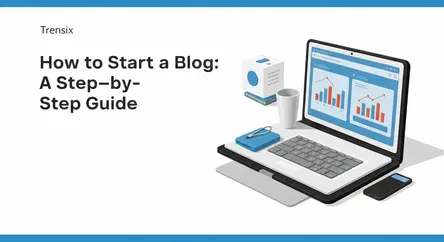 How to Start a Blog: A Step-by-Step Guide
