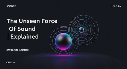 The Unseen Force of Sound Explained