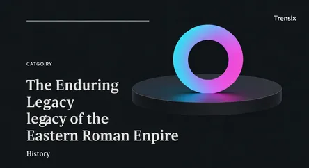 The Enduring Legacy of the Eastern Roman Empire