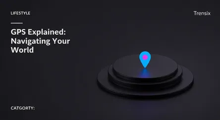 GPS Explained: Navigating Your World
