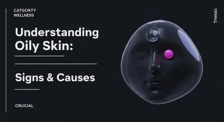 Understanding Oily Skin: Signs & Causes
