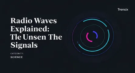 Radio Waves Explained: The Unseen Signals