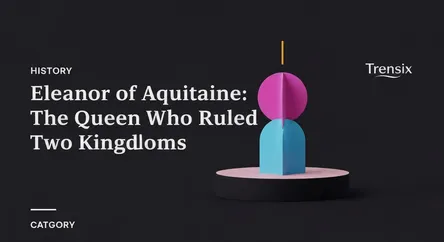 Eleanor of Aquitaine: The Queen Who Ruled Two Kingdoms