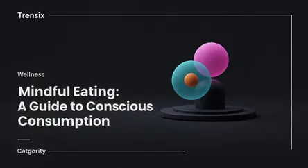 Mindful Eating: A Guide to Conscious Consumption