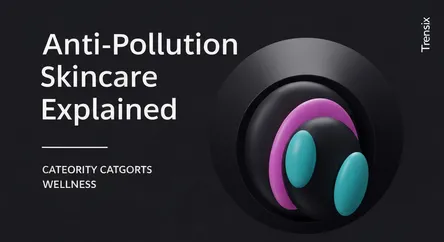 Anti-Pollution Skincare Explained