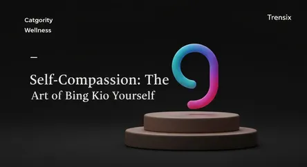 Self-Compassion: The Art of Being Kind to Yourself
