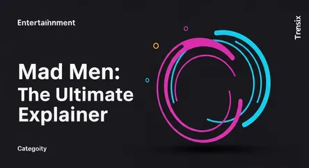 Mad Men: The Ultimate Explainer