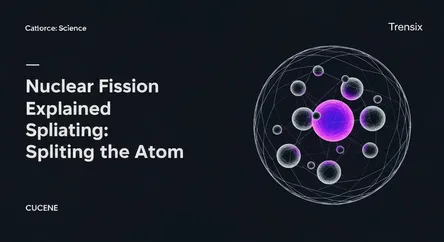 Nuclear Fission Explained: Splitting the Atom