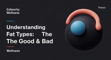 Understanding Fat Types: The Good & Bad