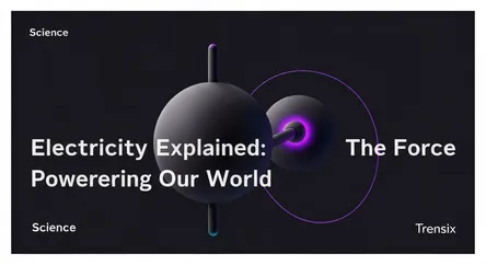 Electricity Explained: The Force Powering Our World
