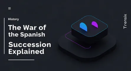 The War of the Spanish Succession Explained