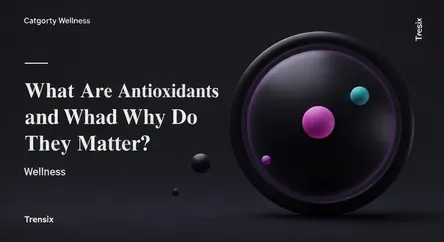 What Are Antioxidants and Why Do They Matter?