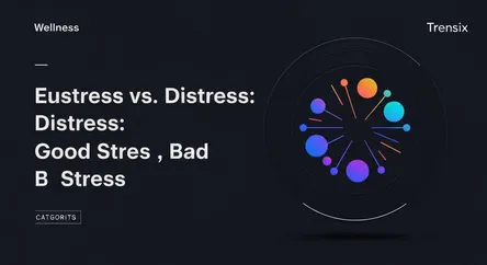 Eustress vs. Distress: Good Stress, Bad Stress