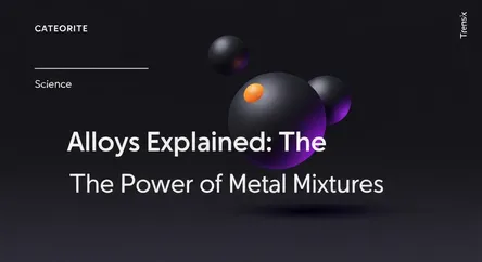 Alloys Explained: The Power of Metal Mixtures