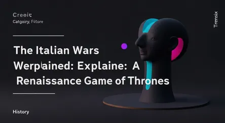 The Italian Wars Explained: A Renaissance Game of Thrones