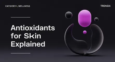 Antioxidants for Skin Explained