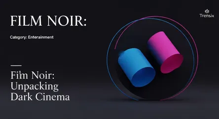 Film Noir: Unpacking Dark Cinema