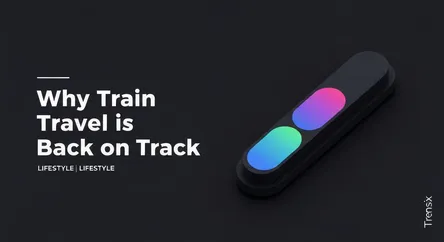 Why Train Travel is Back on Track