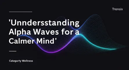Understanding Alpha Waves for a Calmer Mind