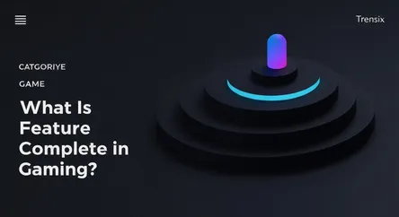 What Is Feature Complete in Gaming?