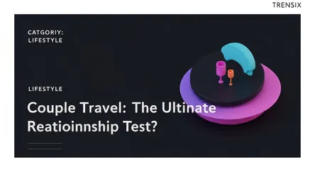 Couple Travel: The Ultimate Relationship Test?