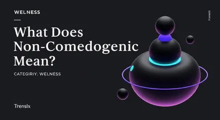 What Does Non-Comedogenic Mean?
