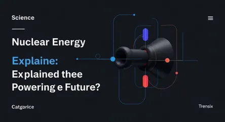 Nuclear Energy Explained: Powering the Future?