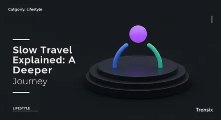 Slow Travel Explained: A Deeper Journey