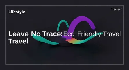 Leave No Trace: Eco-Friendly Travel