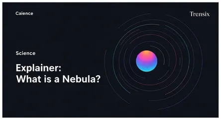 Explainer: What is a Nebula?