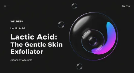 Lactic Acid: The Gentle Skin Exfoliator
