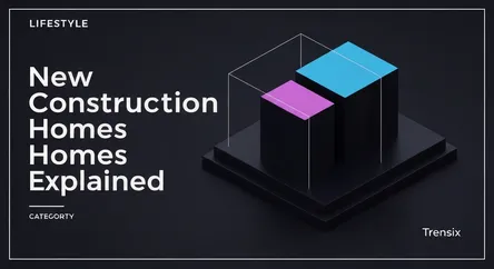 New Construction Homes Explained