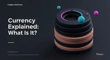 Currency Explained: What Is It?