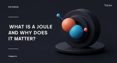 What is a Joule and Why Does It Matter?