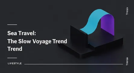 Sea Travel: The Slow Voyage Trend