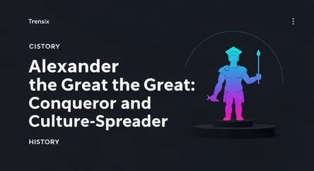 Alexander the Great: Conqueror and Culture-Spreader