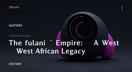 The Fulani Empire: A West African Legacy
