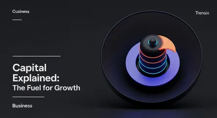 Capital Explained: The Fuel for Growth