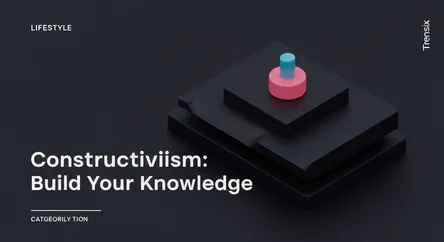 Constructivism: Build Your Knowledge
