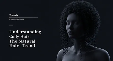 Understanding Coily Hair: The Natural Hair Trend