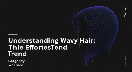 Understanding Wavy Hair: The Effortless Trend