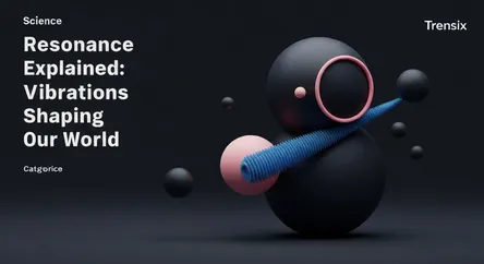 Resonance Explained: Vibrations Shaping Our World