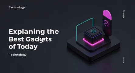 Explaining the Best Gadgets of Today