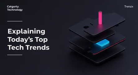 Explaining Today's Top Tech Trends