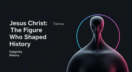 Jesus Christ: The Figure Who Shaped History