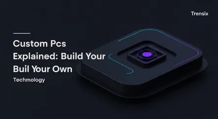 Custom PCs Explained: Build Your Own