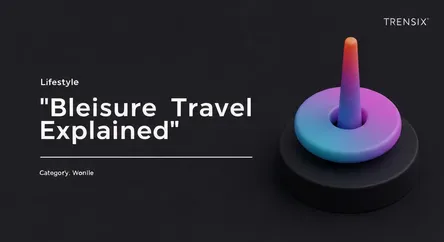 Bleisure Travel Explained