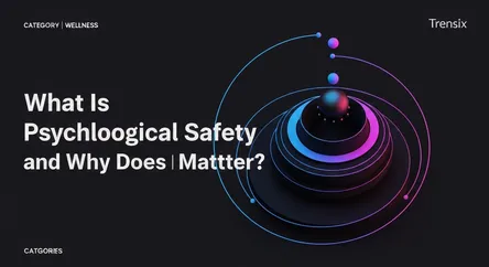 What Is Psychological Safety and Why Does It Matter?