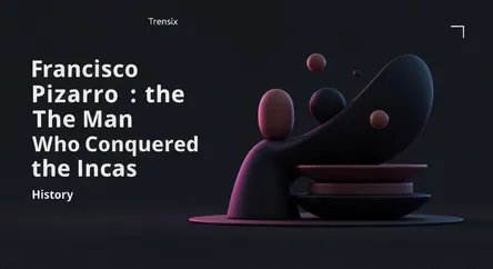 Francisco Pizarro: The Man Who Conquered the Incas
